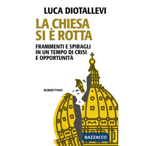 Chiesa si è rotta. Frammenti e spiragli in un tempo di crisi e opportunità (La)