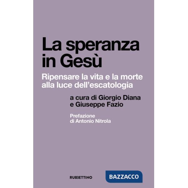 Speranza in Gesù. Ripensare la vita e la morte alla luce dell'escatologia (La)