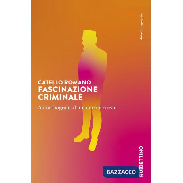 Fascinazione criminale. Autoetnografia di un ex camorrista