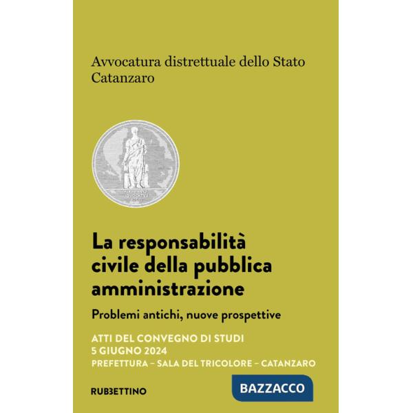 Responsabilità civile della pubblica amministrazione. Problemi antichi, nuove prospettive. Atti del convegno di studi (Catanzaro