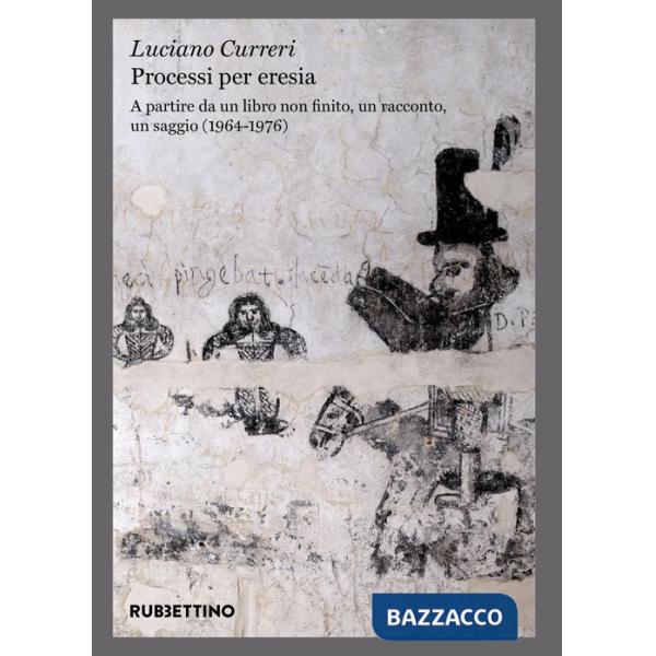 Processi per eresia. A partire da un libro non finito, un racconto, un saggio (1964-1976)