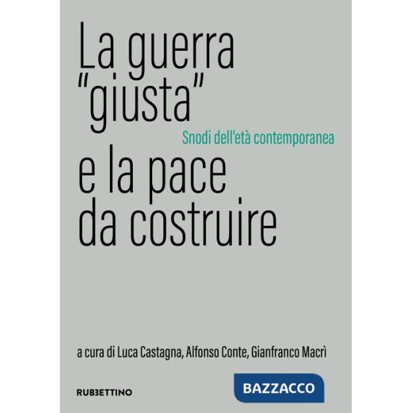 Guerra «giusta» e la pace da costruire. Snodi dell'età contemporanea (La)