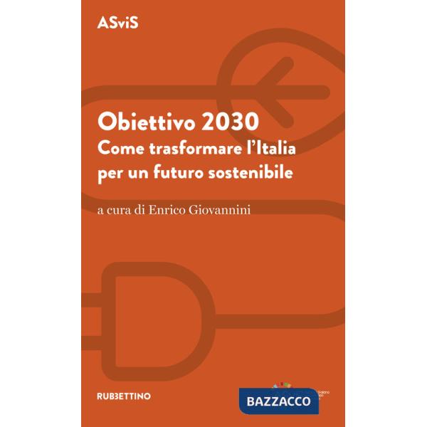 Obiettivo 2030. Come trasformare l'Italia per un futuro sostenibile