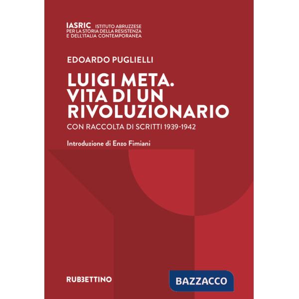 Luigi Meta. Vita di un rivoluzionario. Con raccolta di scritti 1939-1942