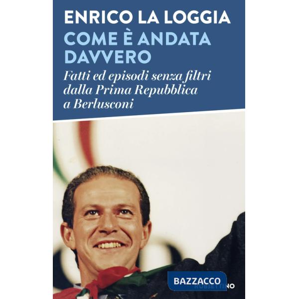 Come è andata davvero. Fatti ed episodi senza filtri dalla Prima Repubblica a Berlusconi