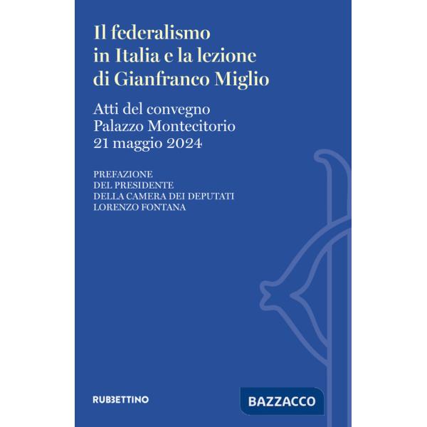 Federalismo in Italia e la lezione di Gianfranco Miglio. Atti del Convegno (Palazzo Montecitorio, 21 maggio 2024) (Il)