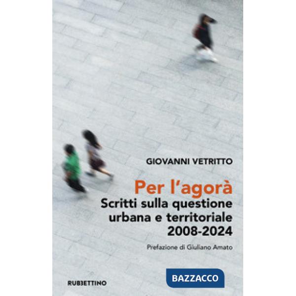 Per l'agorà. Scritti sulla questione urbana e territoriale 2008-2024
