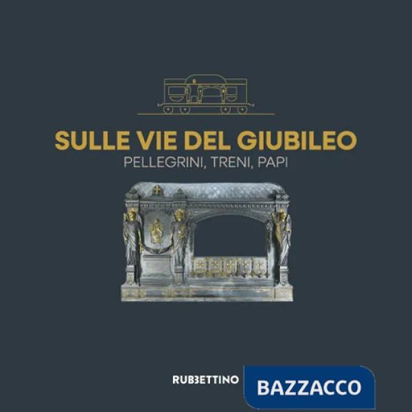 Sulle vie del Giubileo. Pellegrini, treni, papi