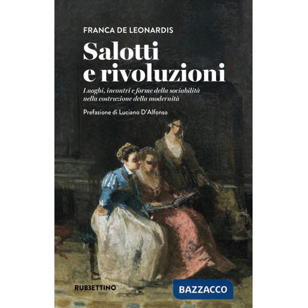Salotti e rivoluzioni. Luoghi, incontri e forme della sociabilità nella costruzione della modernità