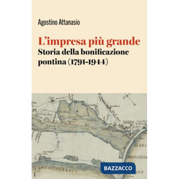 Impresa più grande. Storia della bonificazione pontina (1791-1944) (L')