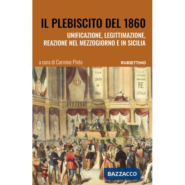 Plebiscito del 1860. Unificazione, legittimazione, reazione nel Mezzogiorno e in Sicilia (Il)