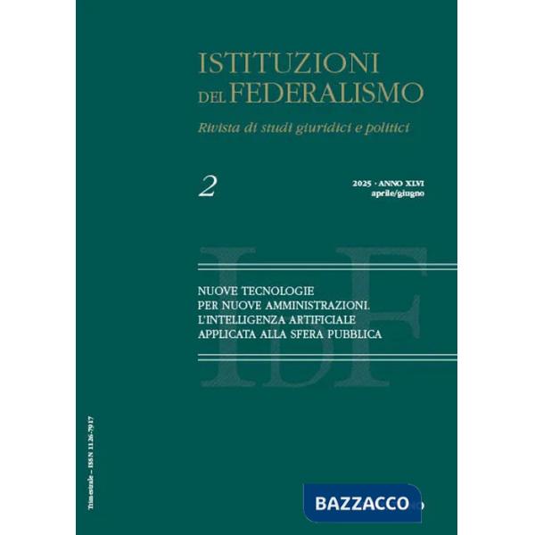 Istituzioni del federalismo. Rivista di studi giuridici e politici (2025). Vol. 2: Nuove tecnologie per nuove amministrazioni. L