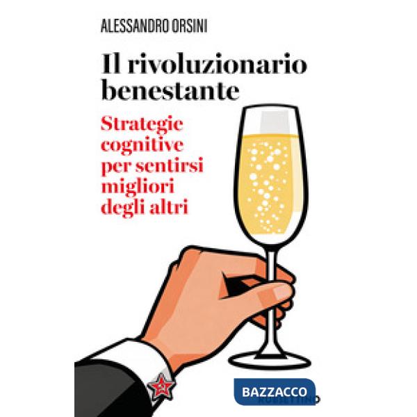 Rivoluzionario benestante. Strategie cognitive per sentirsi migliore degli altri. Nuova ediz. (Il)