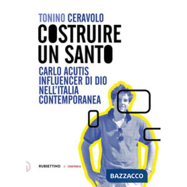 Costruire un santo. Carlo Acutis influencer di Dio nell'Italia contemporanea