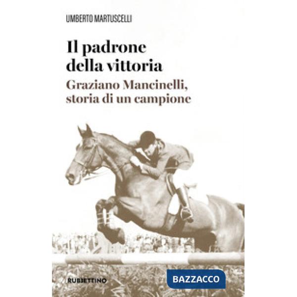 Padrone della vittoria. Graziano Mancinelli, storia di un campione (Il)