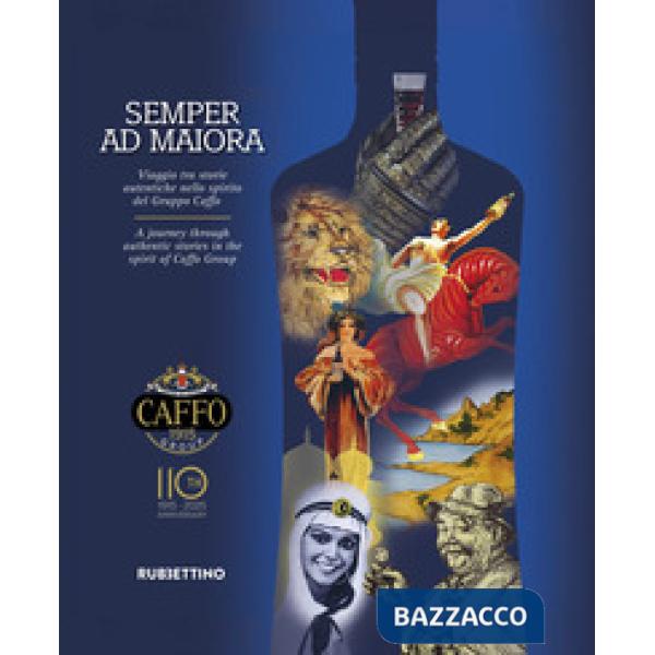 Semper ad maiora. Viaggio tra storie autentiche nello spirito del Gruppo Caffo