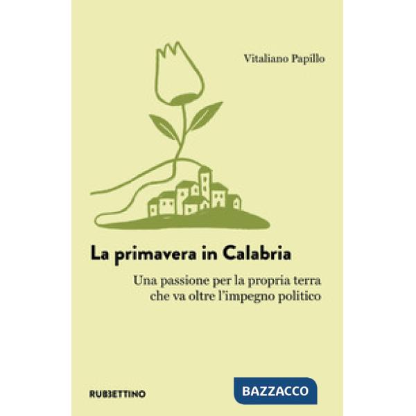 Primavera in Calabria. Una passione per la propria terra che va oltre l'impegno politico (La)