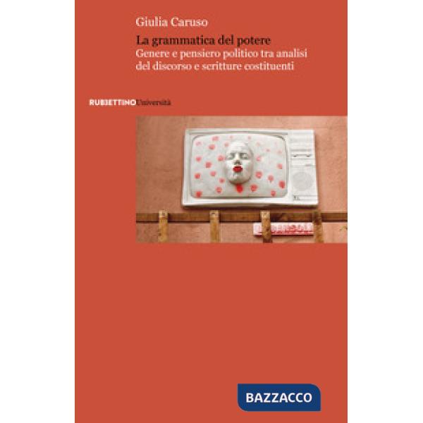 Grammatica del potere. Genere e pensiero politico tra analisi del discorso e scritture costituenti (La)