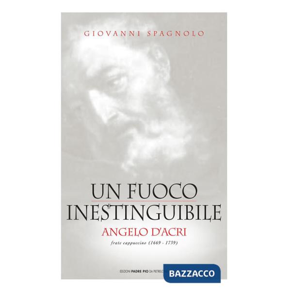 Fuoco inestinguibile. Angelo d'Acri (Un)