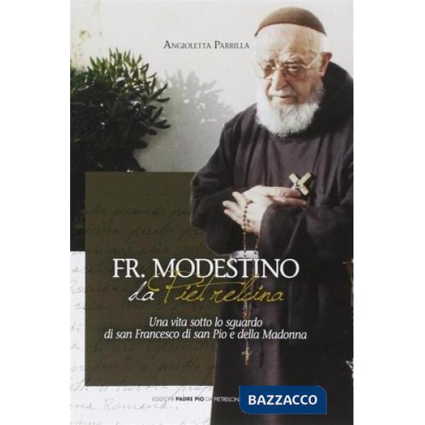 Fr. Modestino da Pietrelcina. Una vita sotto lo sguardo di s. Francesco di san Pio e della Madonna