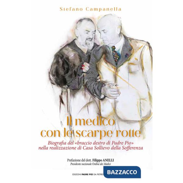 Medico con le scarpe rotte. Biografia del «braccio destro di Padre Pio» nella realizzazione di Casa Sollievo della Sofferenza (I