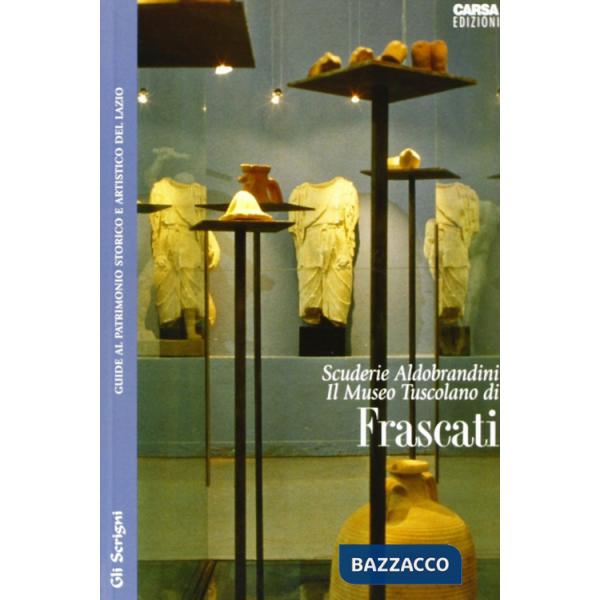 Scuderie Aldobrandini. Il Museo Tuscolano di Frascati