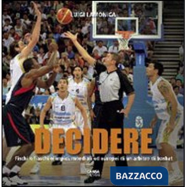 Decidere. Fischi e fiaschi olimpici, mondiali ed europei di un arbitro di basket