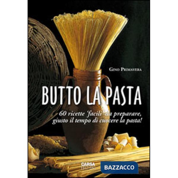 Butto la pasta. 60 ricette facili da preparare, giusto il tempo di cuocere la pasta!