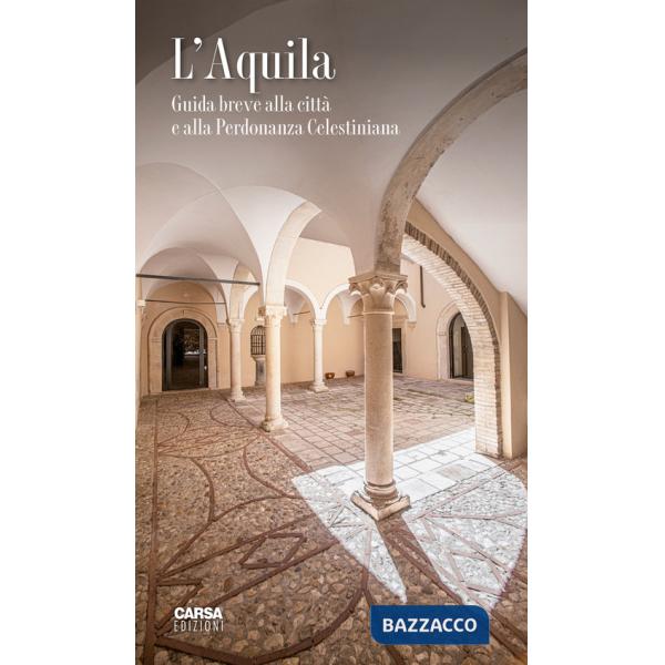 L'Aquila. Guida breve alla città e alla Perdonanza Celestiniana