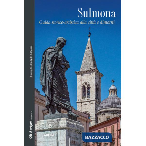 Sulmona. Guida storico-artistica alla città e d'intorni