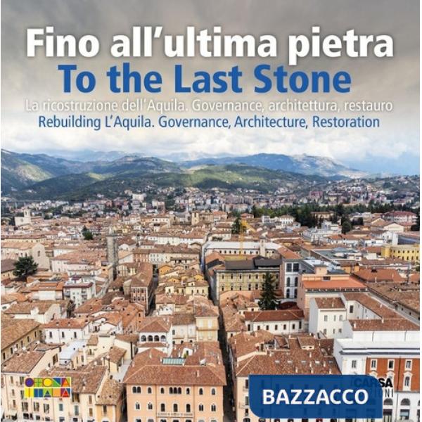 Fino all'ultima pietra. La ricostruzione dell'Aquila. Governance, architettura, restauro- To the last stone. Rebuilding L'Aquila
