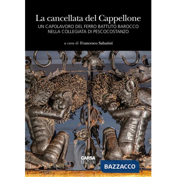 Cancellata del Cappellone. Un capolavoro del ferro battuto barocco nella Collegiata di Pescocostanzo. Ediz. a colori (La)