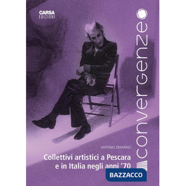 Convergenze. Collettivi artistici a Pescara e in Italia negli anni '70. Ediz. a colori