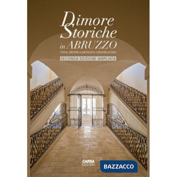 Dimore storiche in Abruzzo. Storia, identità e patrimonio culturale privato. Ediz. ampliata