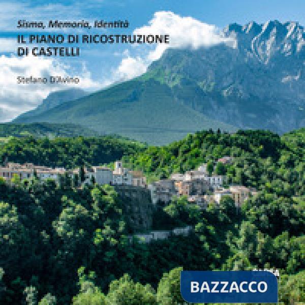 Piano di ricostruzione di Castelli. Sisma, memoria, identità (Il)