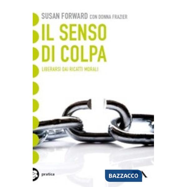 Senso di colpa. Liberarsi dai ricatti morali (Il)