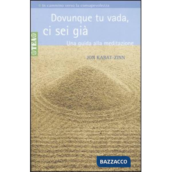 Dovunque tu vada, ci sei già. Una guida alla meditazione