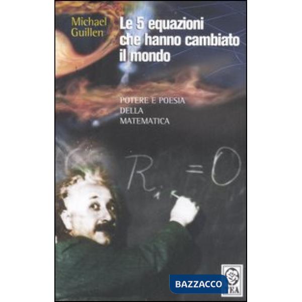 Cinque equazioni che hanno cambiato il mondo. Potere e poesia della matematica (Le)