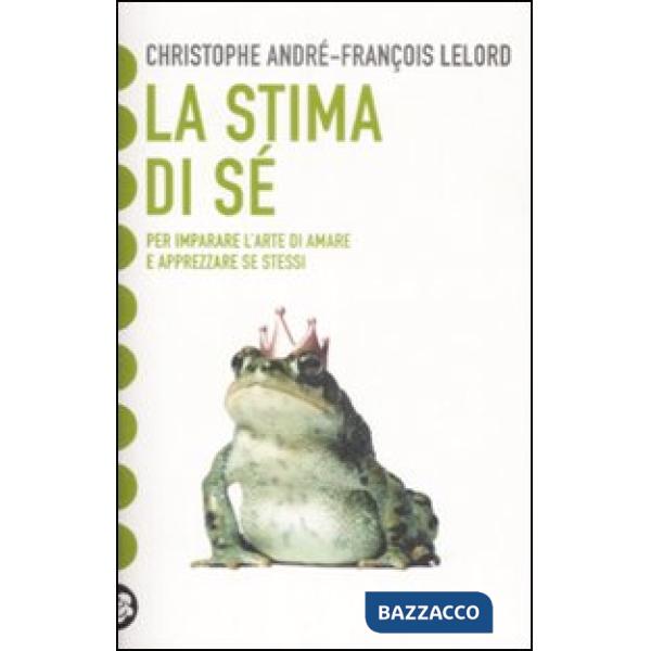 Stima di sé. Amarsi per vivere meglio in mezzo agli altri (La)