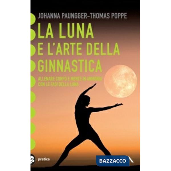 Luna e l'arte della ginnastica. Allenare corpo e mente in armonia con le fasi della luna (La)