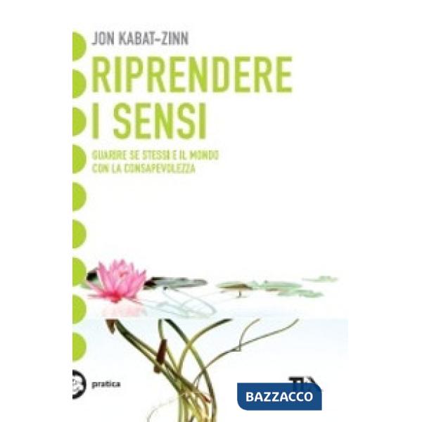 Riprendere i sensi. Guarire se stessi e il mondo attraverso la consapevolezza