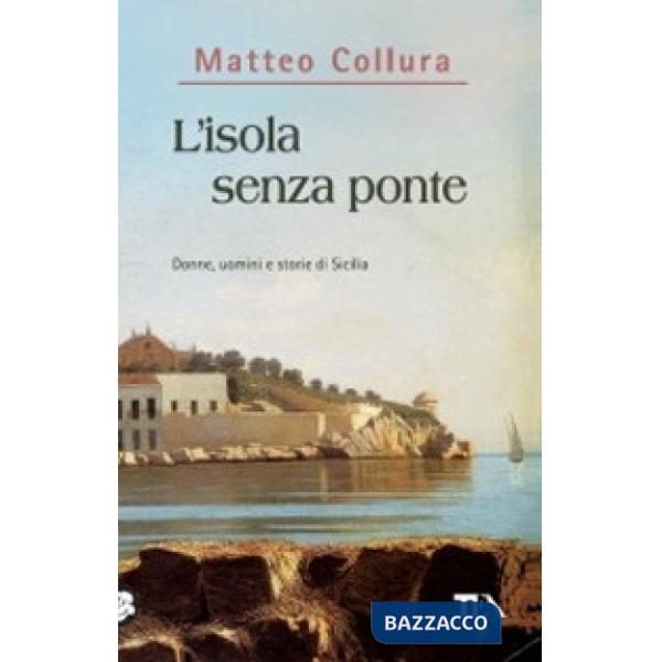 Isola senza ponte. Donne, uomini e storie della Sicilia (L')