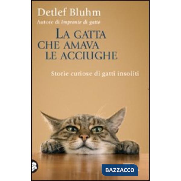 Gatta che amava le acciughe. Storie curiose di gatti insoliti (La)