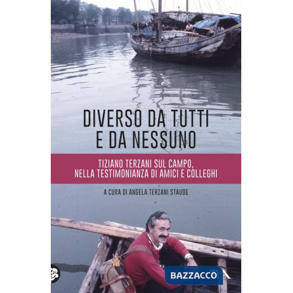 Diverso da tutti e da nessuno. Tiziano Terzani sul campo, nella testimonianza di amici e colleghi