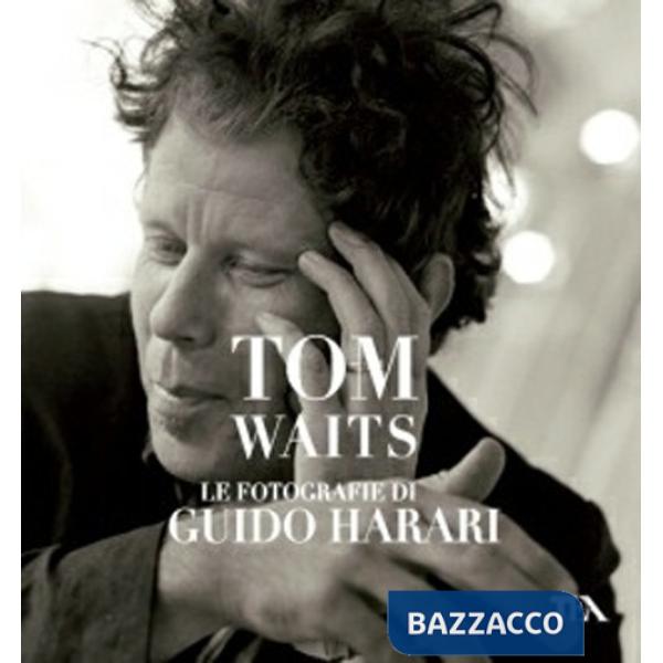 Tom Waits. Le fotografie di Guido Harari. Ediz. illustrata