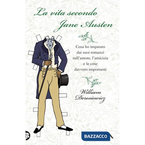 Vita secondo Jane Austen. Cosa ho imparato dai suoi romanzi sull'amore, l'amcizia e le cose davvero importanti (La)