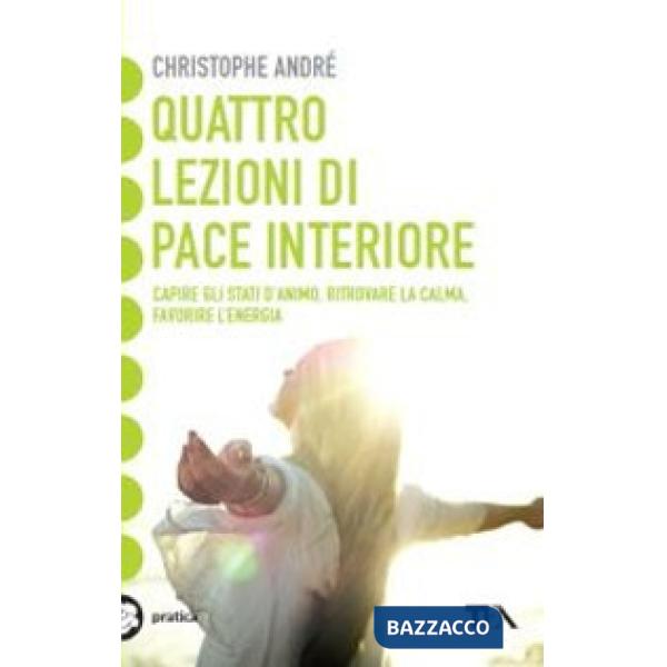 Quattro lezioni di pace interiore. Capire gli stati d'animo, ritrovare la calma, favorire l'energia