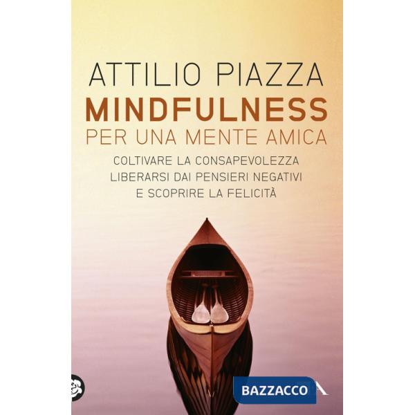 Mindfulness. Per una mente amica. Coltivare la consapevolezza, liberarsi dai pensieri negativi e scoprire la felicità