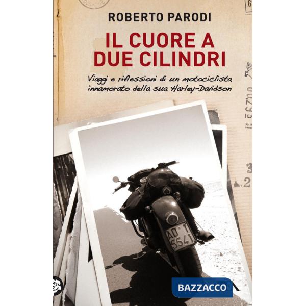 Cuore a due cilindri. Viaggi e riflessioni di un motociclista innamorato della sua Harley-Davidson (Il)