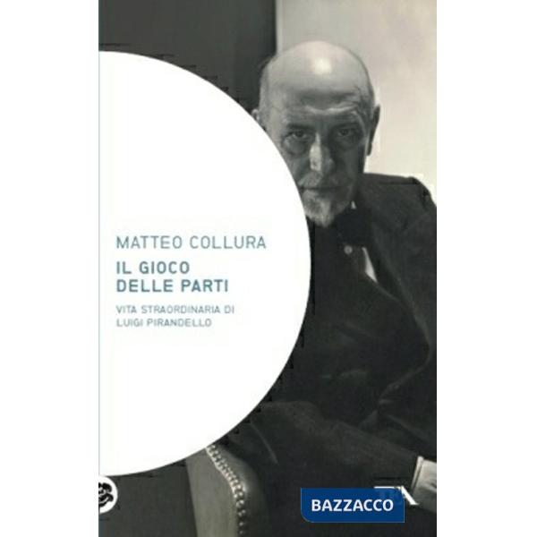 Gioco delle parti. Vita straordinaria di Luigi Pirandello (Il)